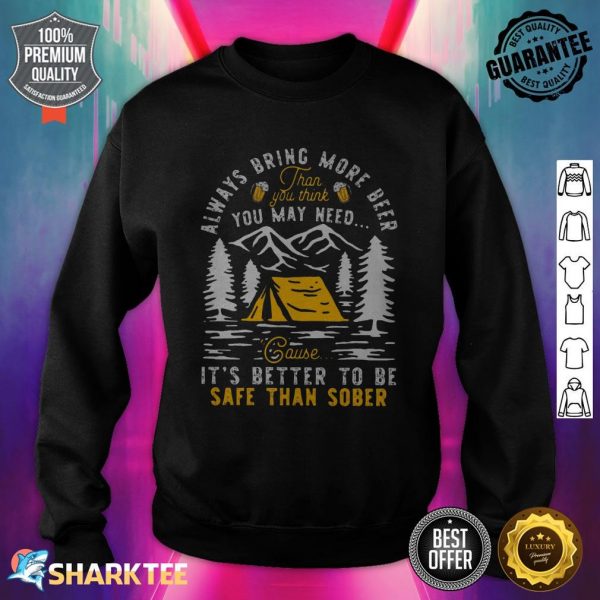 Camping Always Bring More Beer It's Better To Be Safe Than Sober Classic Sweatshirt