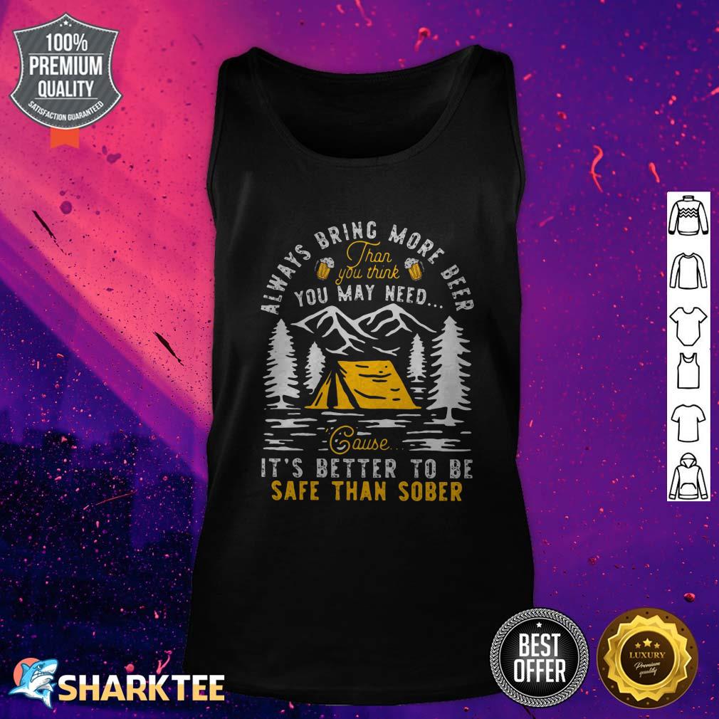 Camping Always Bring More Beer It's Better To Be Safe Than Sober Classic Tank-top