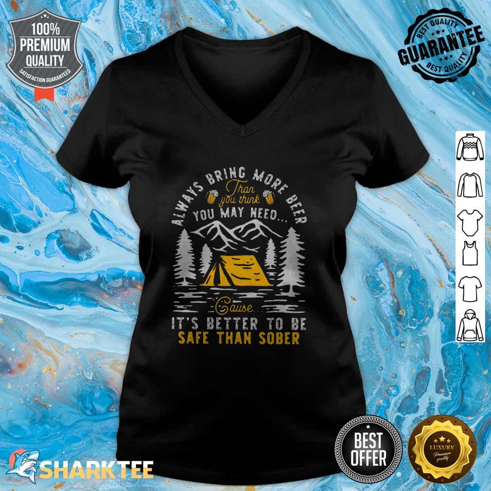 Camping Always Bring More Beer It's Better To Be Safe Than Sober Classic V-neck