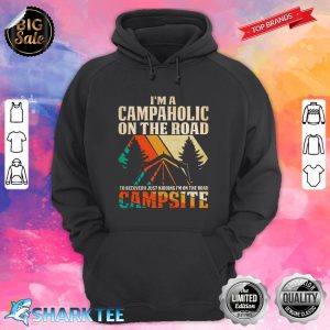 I'm A Campaholic On The Road To Recovery Just Kidding I'm On The Road Campsite Hoodie