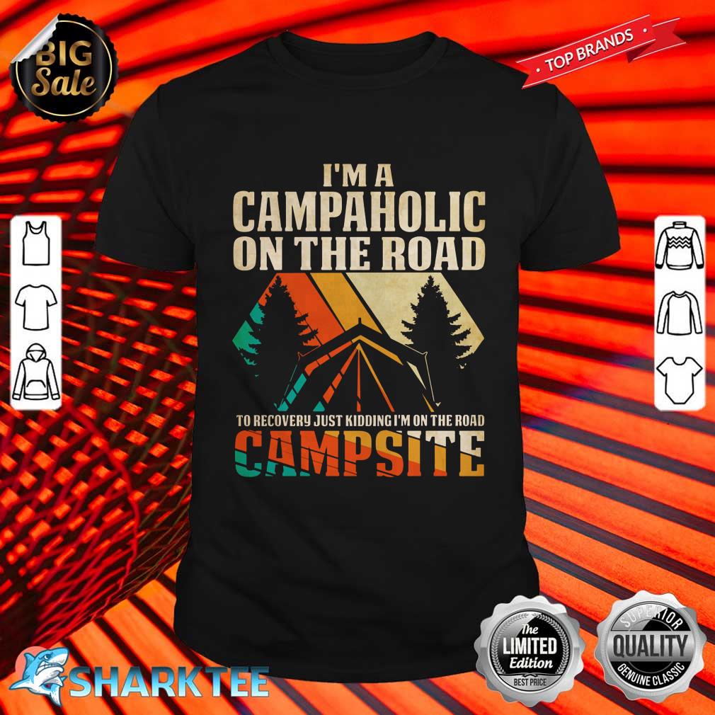 I'm A Campaholic On The Road To Recovery Just Kidding I'm On The Road Campsite Shirt
