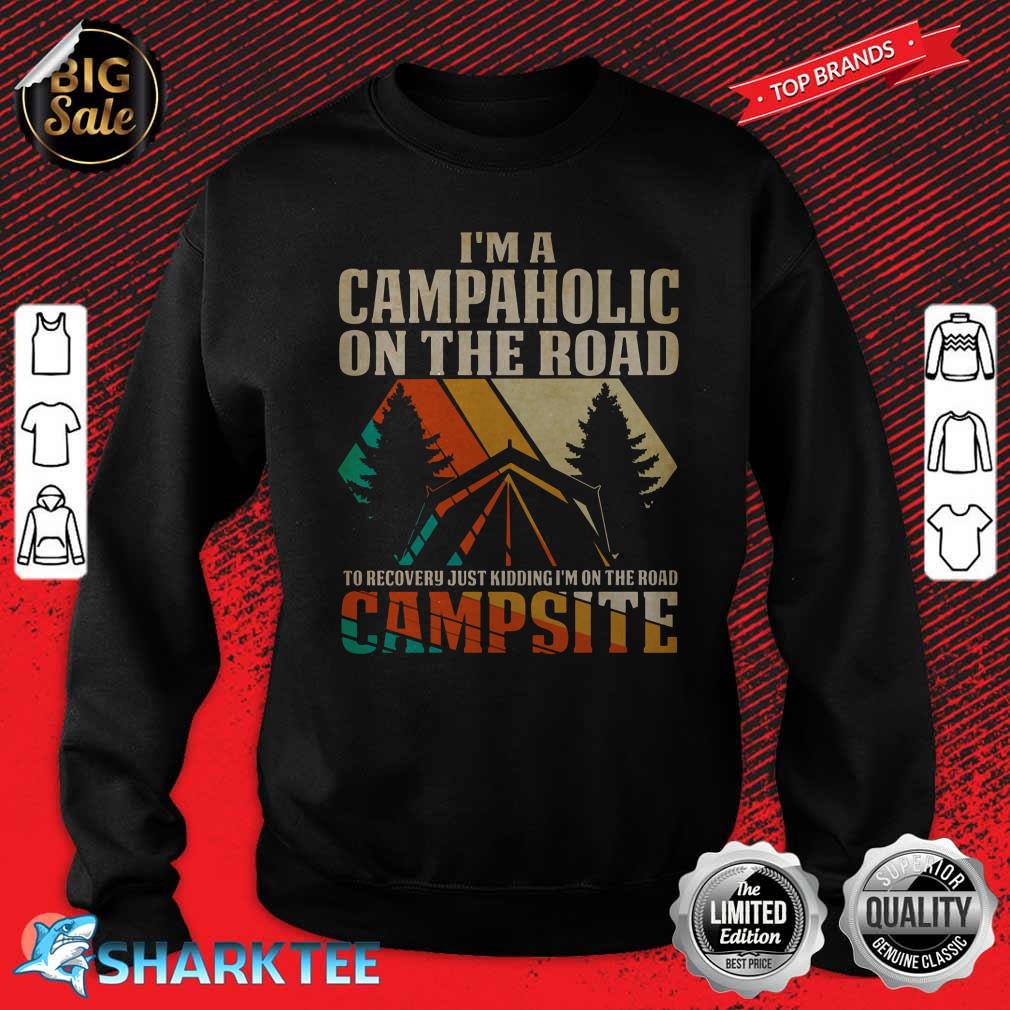 I'm A Campaholic On The Road To Recovery Just Kidding I'm On The Road Campsite Sweatshirt