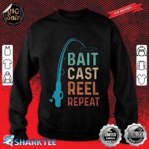 Bait Cast Reel Repeat Love Fishing sweatshirt