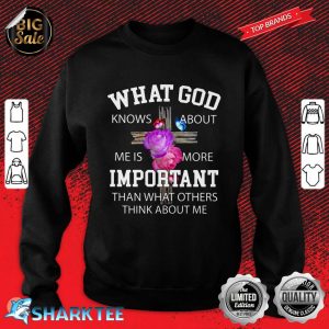 Christian What God Knows About Me Is More Important sweatshirt