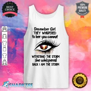 December Girl Thay Whisperred To Her You Cannot Withstand The Storm She Whispered Back I Am The Storm tank top