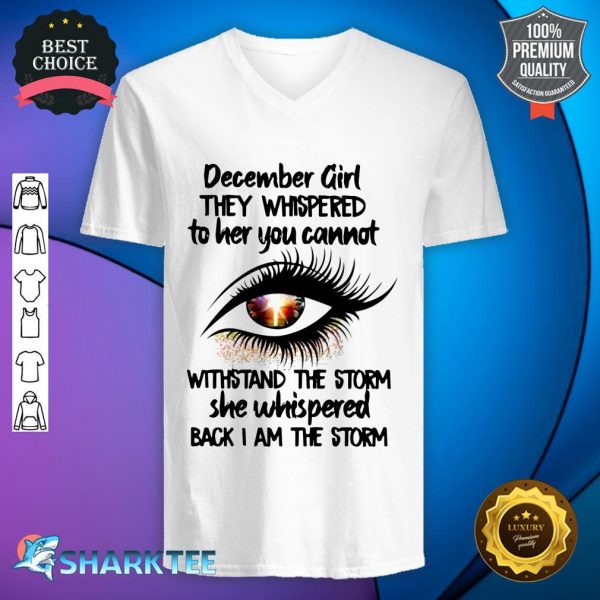 December Girl Thay Whisperred To Her You Cannot Withstand The Storm She Whispered Back I Am The Storm v-neck