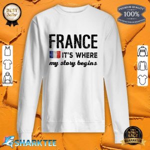 France Its Where My Story Begins sweatshirt