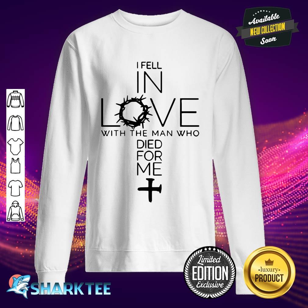 I Fell In Love With The Man Who Died For Me sweatshirt