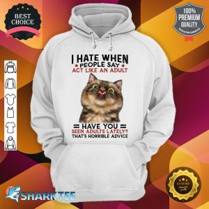I Hate When People Say Act Like An Audult Gift For Cat Lover hoodie