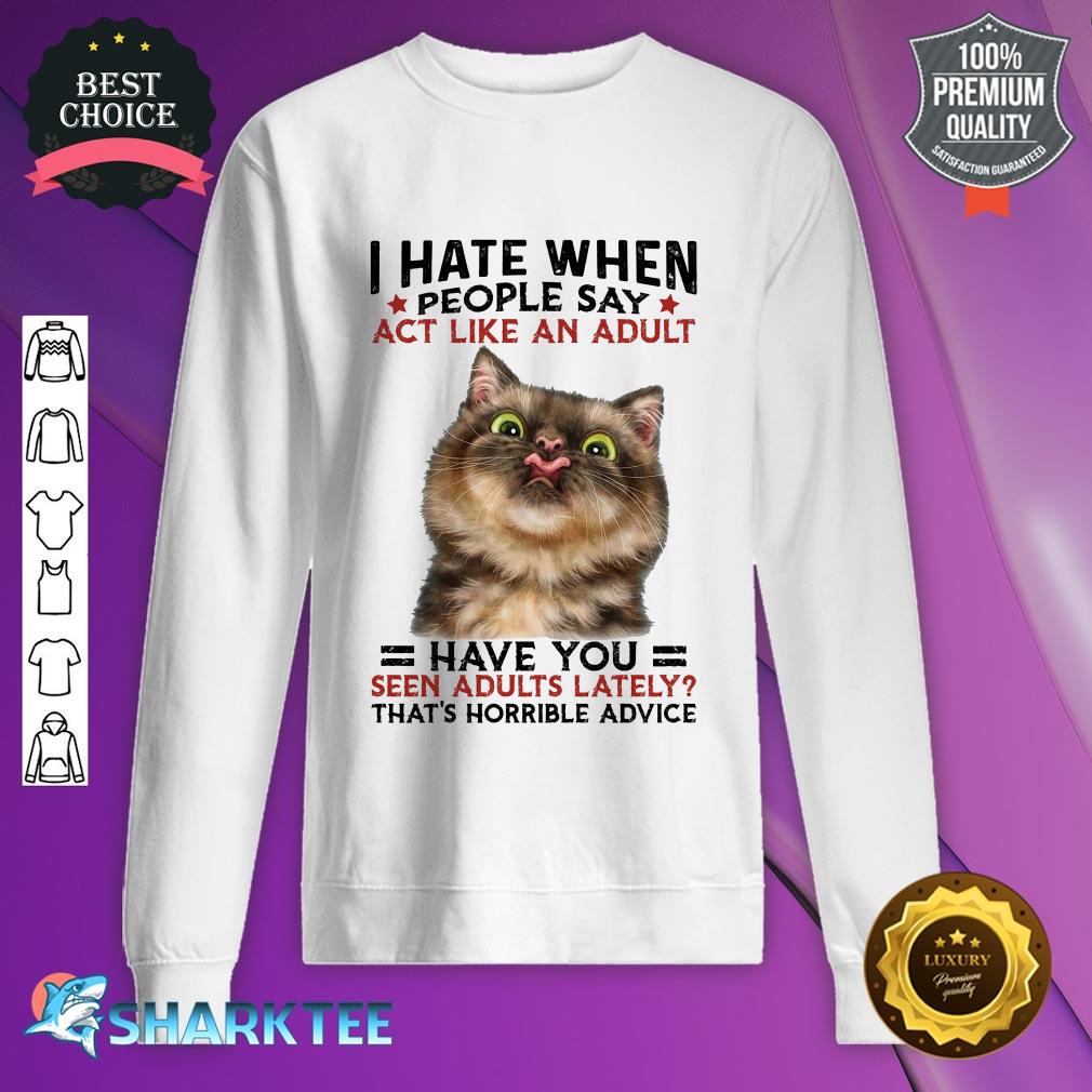 I Hate When People Say Act Like An Audult Gift For Cat Lover sweatshirt