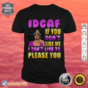 Idgaf If You Dont Like Me I Dont Live To Please You Shirt