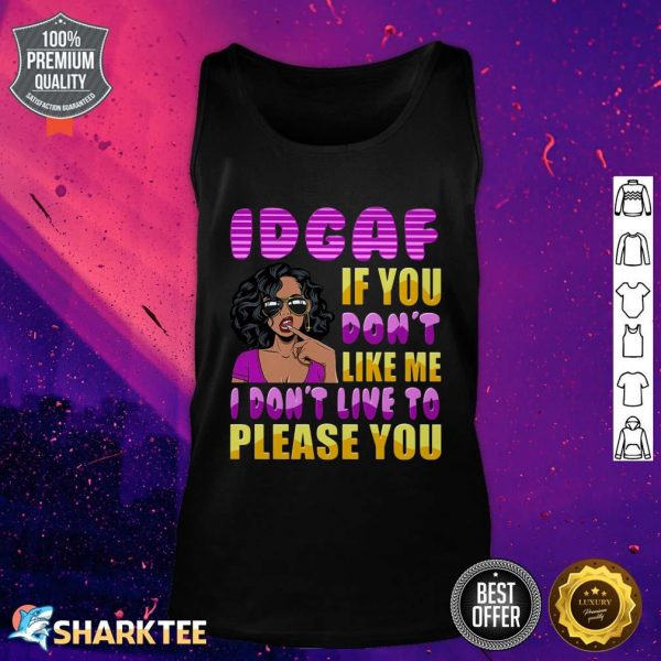 Idgaf If You Dont Like Me I Dont Live To Please You Tank top