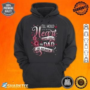 I'll Hold You In My Heart Until I Hold My Dad In Heaven Hoodie