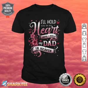 I'll Hold You In My Heart Until I Hold My Dad In Heaven Shirt