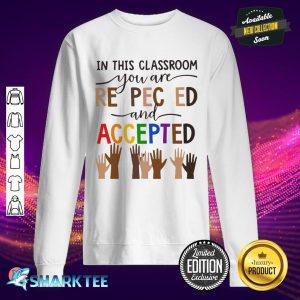 In This Classroom You Are Respected And Accepted Sweatshirt