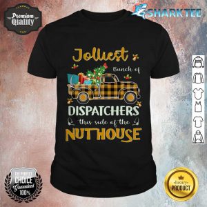 Jolliest Bunch Of Dispatchers This Side Of The Nuthouse Shirt