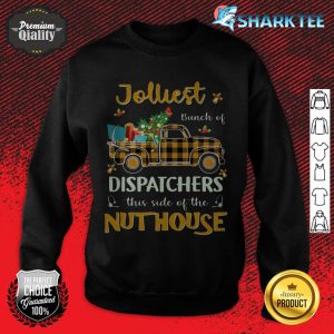 Jolliest Bunch Of Dispatchers This Side Of The Nuthouse Sweatshirt
