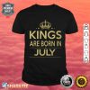 Kings Are Born In July Shirt