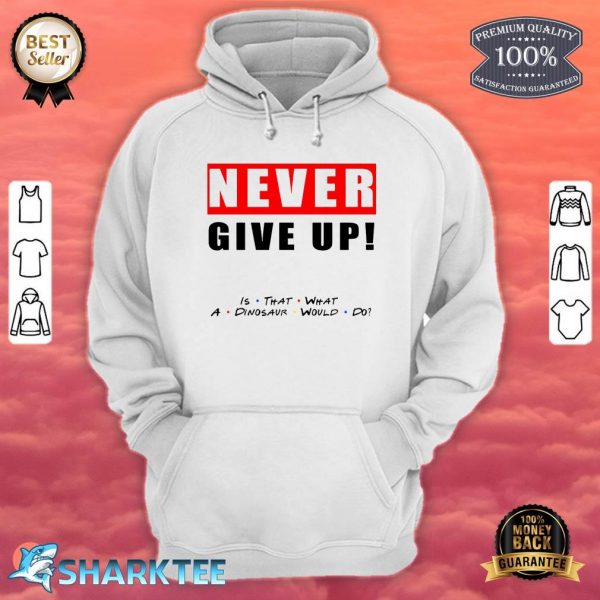 Never Give Up Motivation By Friends hoodie