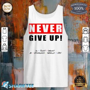 Never Give Up Motivation By Friends tank top