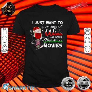 I Just Want To Drink Wine And Watch Christmas Movies Shirt