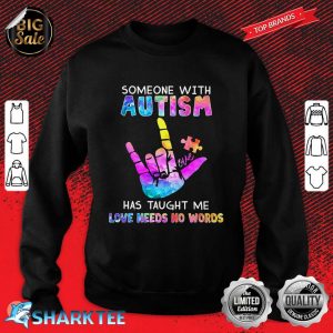 Someone With Autism Has Taught Me Love Needs No Words sweatshirt