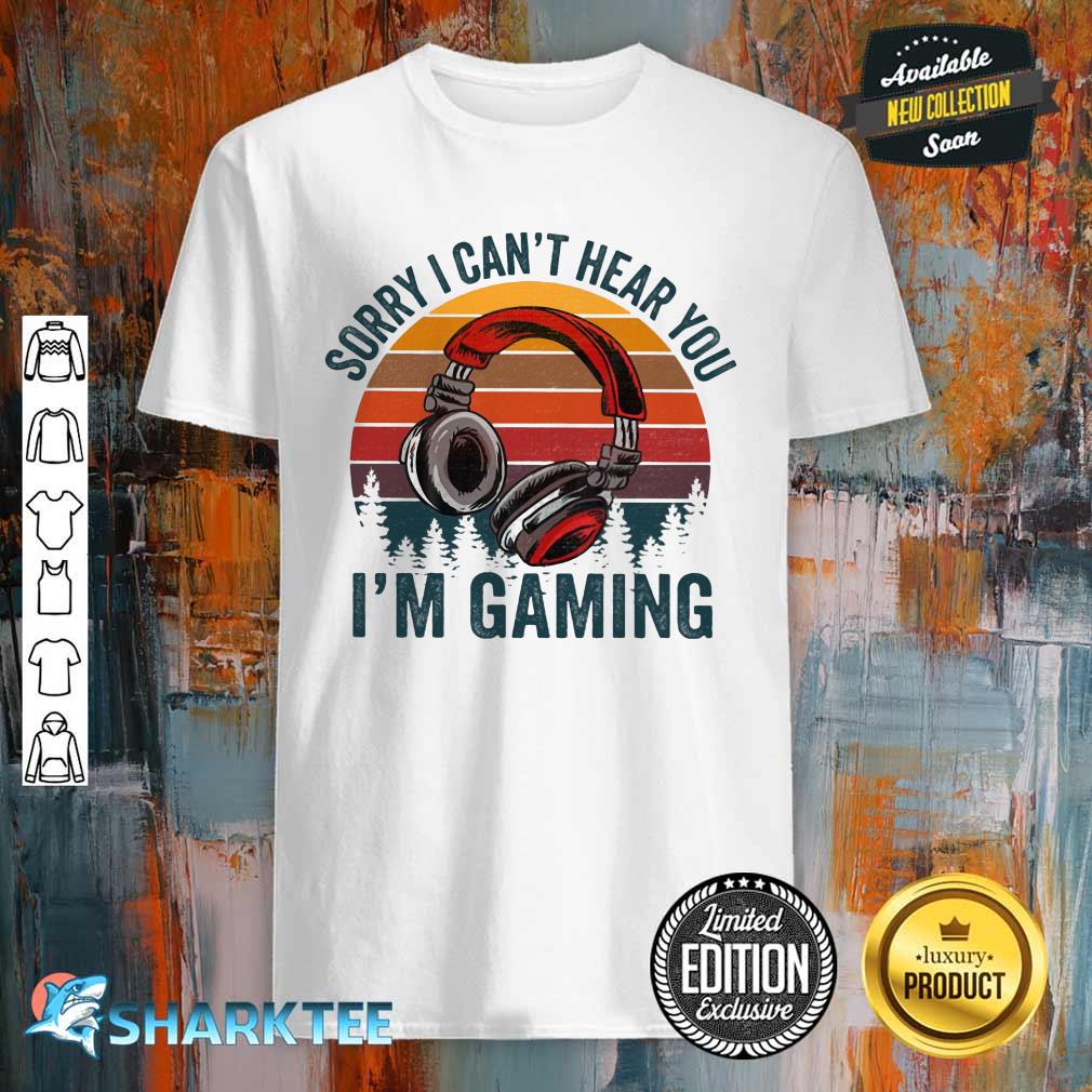 Sorry I Can't Hear You I'm Gaming Shirt