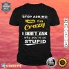 Stop Asking Why I'm Crazy Shirt