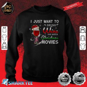 I Just Want To Drink Wine And Watch Christmas Movies Sweatshirt