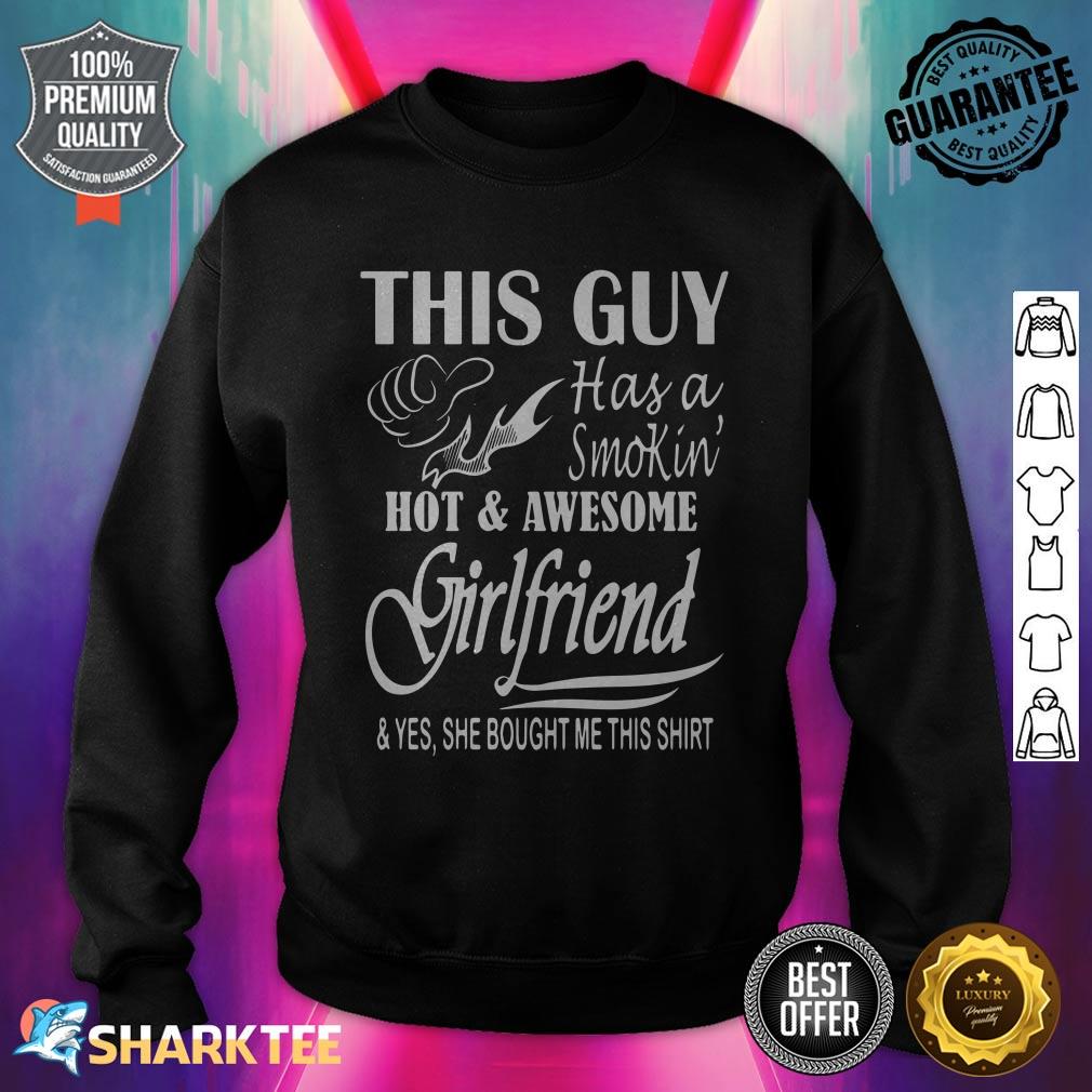 This Guy Has a Smokin Hot and Awesome Girlfriend sweatshirt