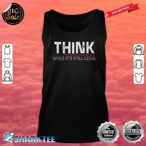 Think While Its Still Legal tank-top