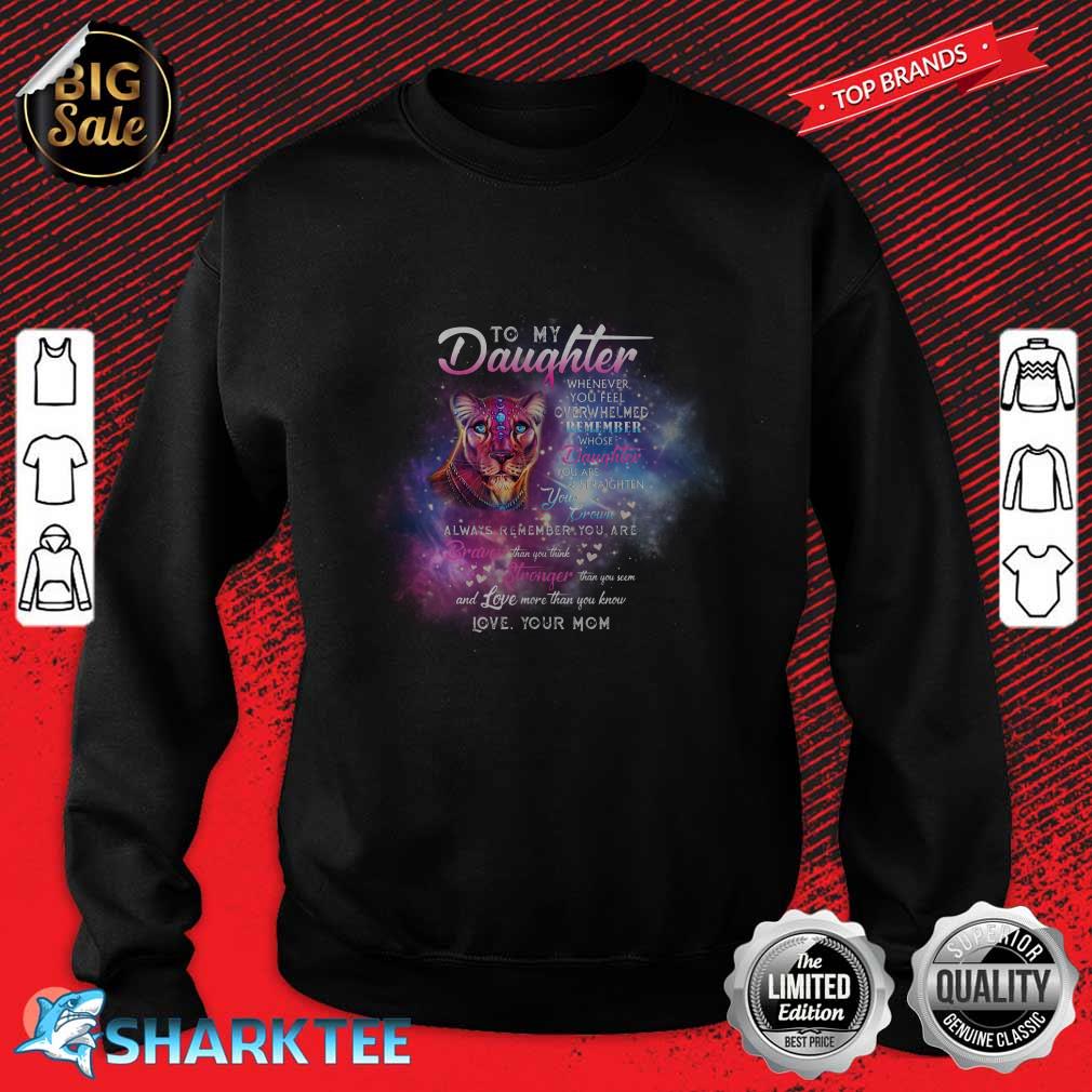 To My Daughter Whenever You Feel Overwhelmed Remember Whose Daughter You Are Sweatshirt