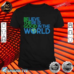 Be The Good In The World Shirt