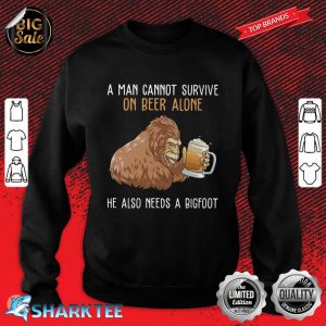 Bigfoot Cannot survive on beer alone need bigfoot Sweatshirt