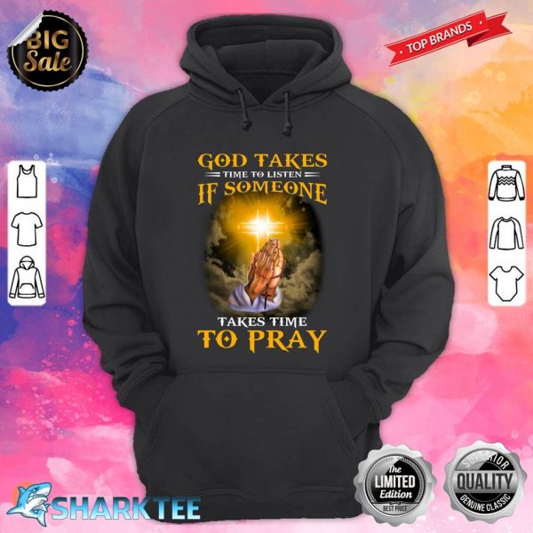 Christian God Takes Time To Listen If Someone Takes Time To Pray Hoodie