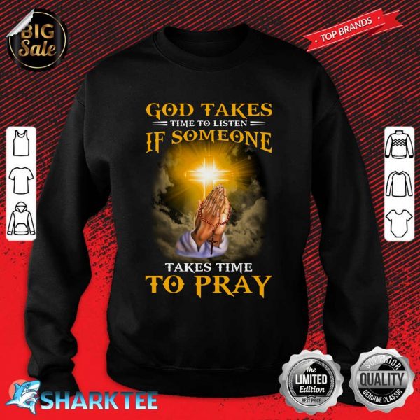 Christian God Takes Time To Listen If Someone Takes Time To Pray Sweatshirt