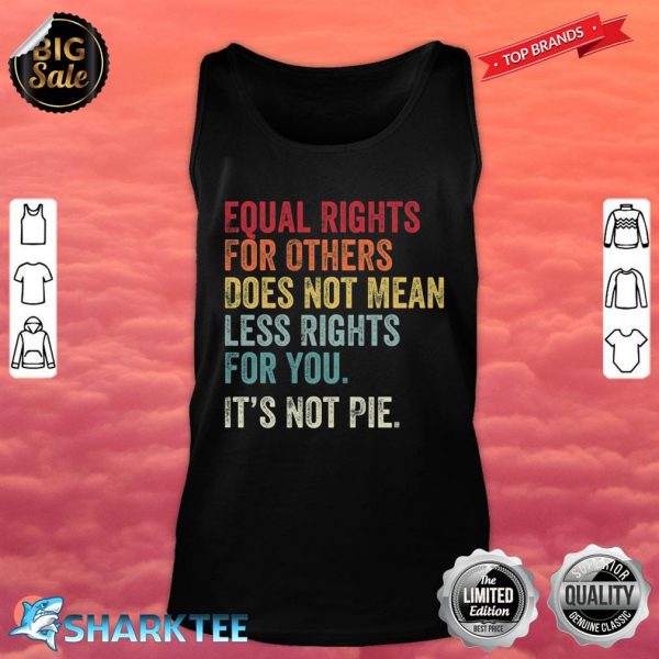 Equal Rights For Others Does Not Mean Less Rights For You Its Not Pie Tank top