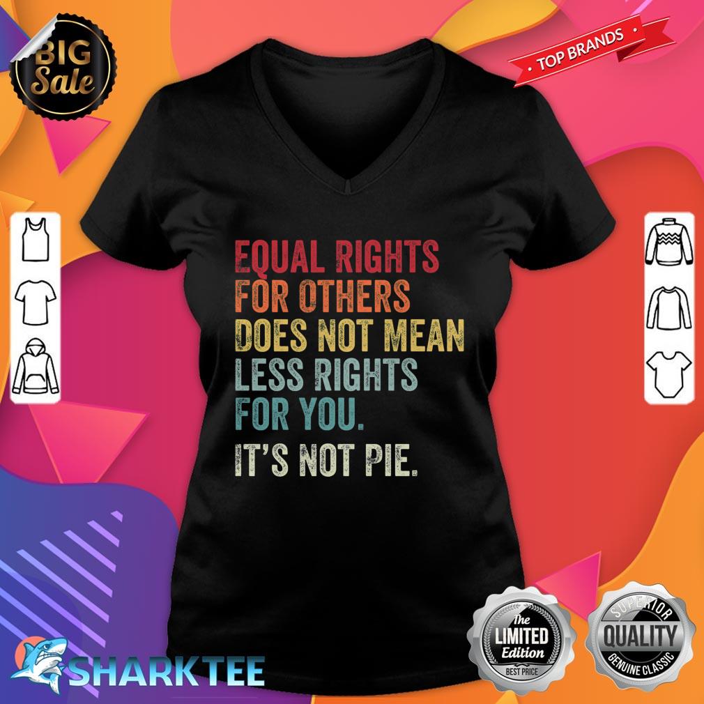 Equal Rights For Others Does Not Mean Less Rights For You Its Not Pie V-neck