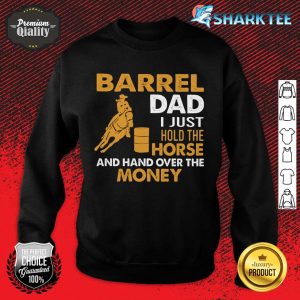 Gift For Dad Barrel Dad I Just hold The Horse And Hand Over The Money Barrel Racing sweatshirt