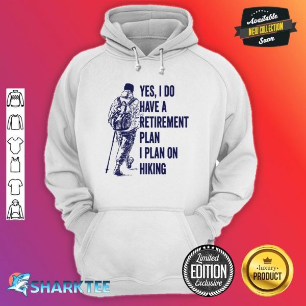 Hiker I Have A Retirement Plan That Is Hiking Hoodie