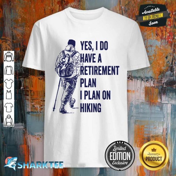 Hiker I Have A Retirement Plan That Is Hiking Shirt