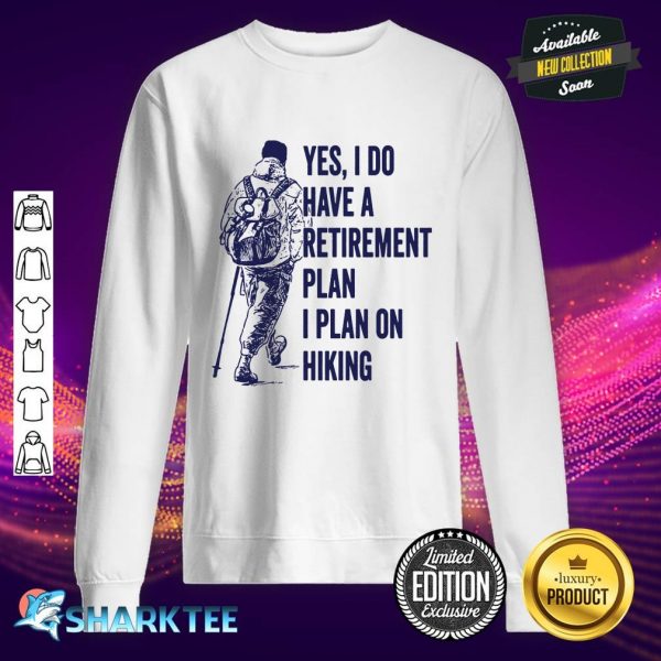 Hiker I Have A Retirement Plan That Is Hiking Sweatshirt