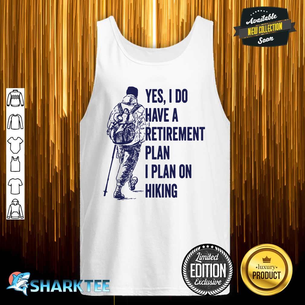 Hiker I Have A Retirement Plan That Is Hiking Tank top
