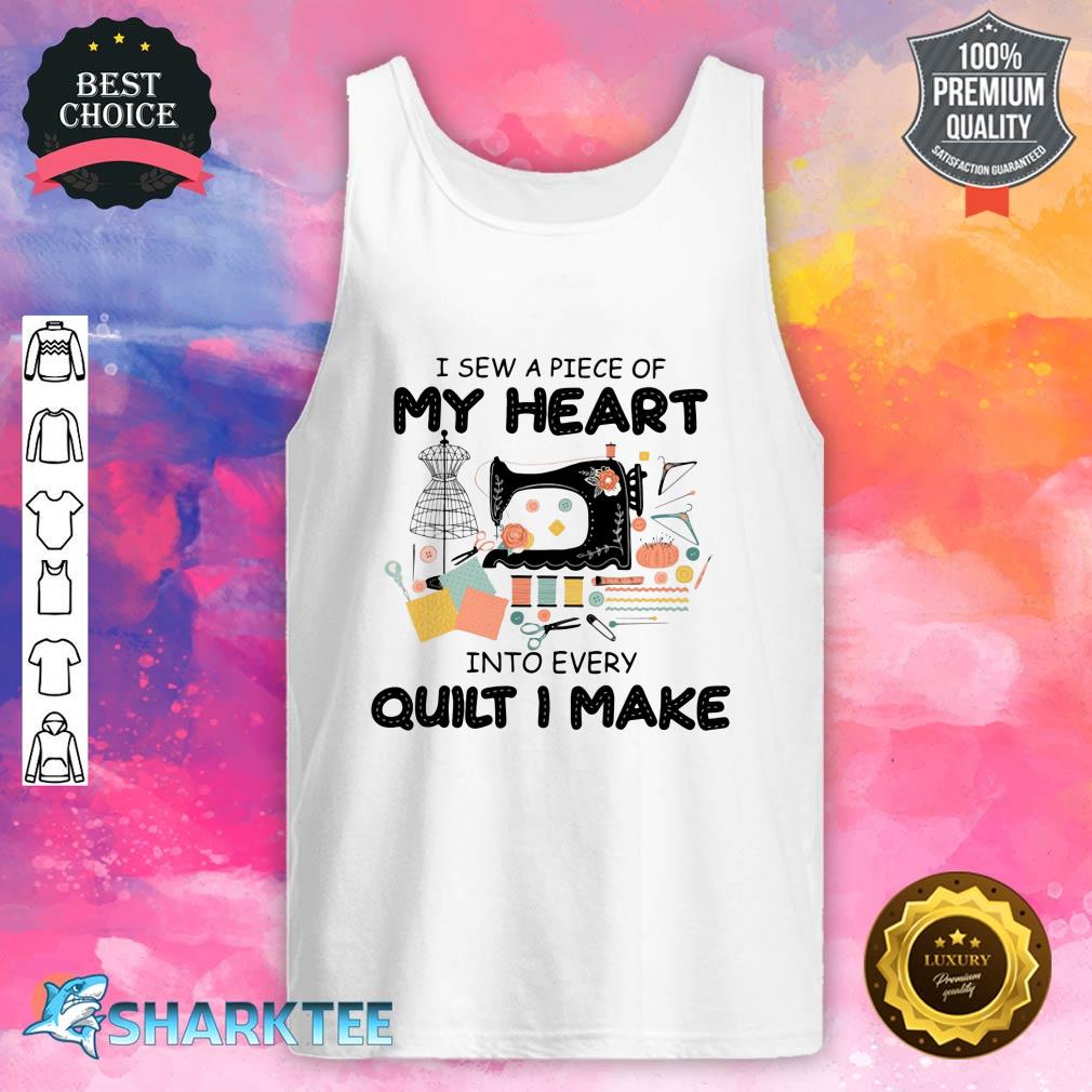 I sew A Piece Of My Heart Into Every Quilt I Make Tank top