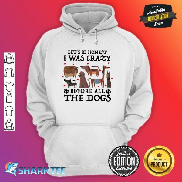Let's Be Honest I Was Crazy Before All The Dogs Classic Hoodie