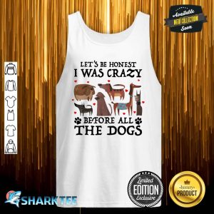 Let's Be Honest I Was Crazy Before All The Dogs Classic Tank top