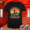 Some Beautiful Paths Can't be Discovered Without Getting Lost Shirt