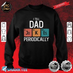 I Tell Dad Jokes Periodically Funny Father's Day Gift Science Pun Vintage Chemistry Periodical Table Chart Classic Sweatshirt