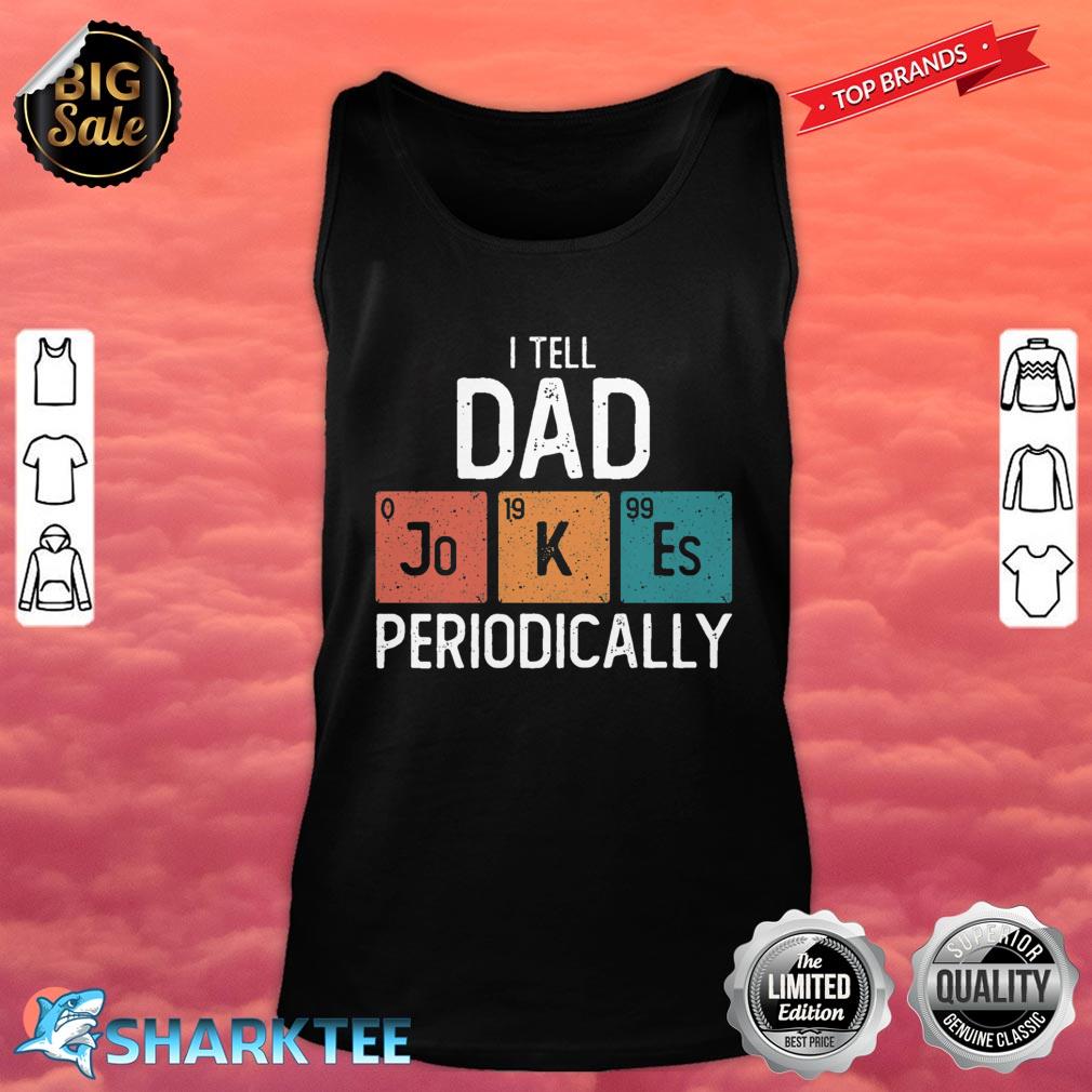 I Tell Dad Jokes Periodically Funny Father's Day Gift Science Pun Vintage Chemistry Periodical Table Chart Classic Tank top