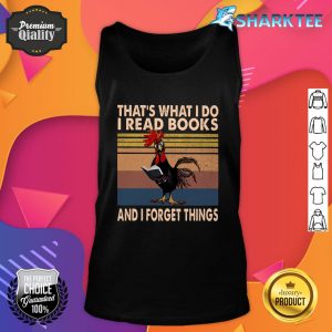 That What I Do I Read Books And I Forget Things Tank top
